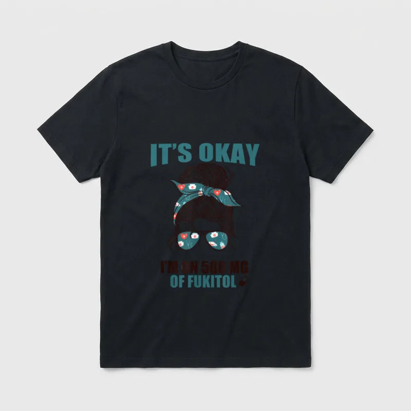 500 MG of FUKITOL Sarcastic Nurse T-Shirt – IT’S OKAY I’M ON 500 MG OF FUKITOL – Classic T-Shirt in Black