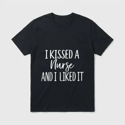 I Kissed a Nurse and Liked T-Shirt – White lettering reading I KISSED A Nurse AND I LIKED IT – Classic T-Shirt in Black