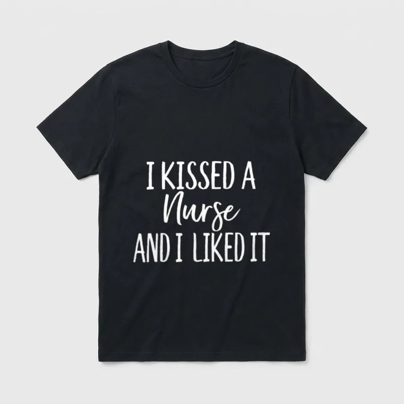 I Kissed a Nurse and Liked T-Shirt – White lettering reading I KISSED A Nurse AND I LIKED IT – Classic T-Shirt in Black