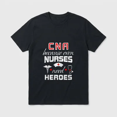 CNA Humor Because Even Nurses Need T-Shirt – CNA because even NURSES need HEROES print – Classic T-Shirt in Black