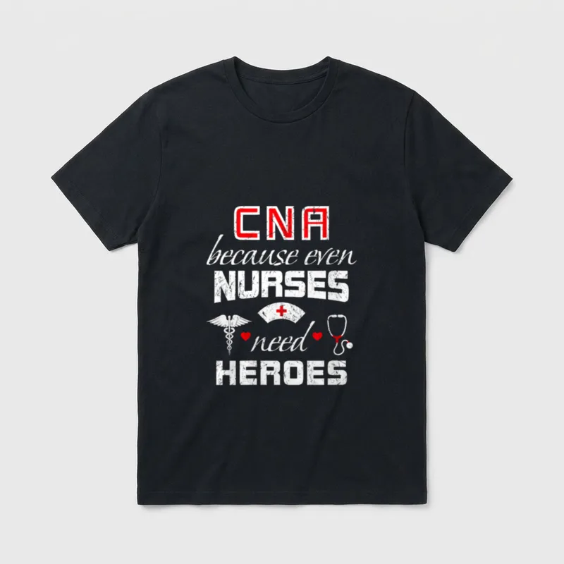 CNA Humor Because Even Nurses Need T-Shirt – CNA because even NURSES need HEROES print – Classic T-Shirt in Black