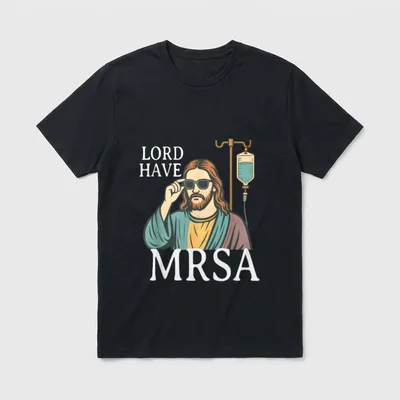 Lord Have MRSA Nurse T-Shirt – Figure in sunglasses by an IV stand with lettering LORD HAVE MRSA – Classic T-Shirt in Black