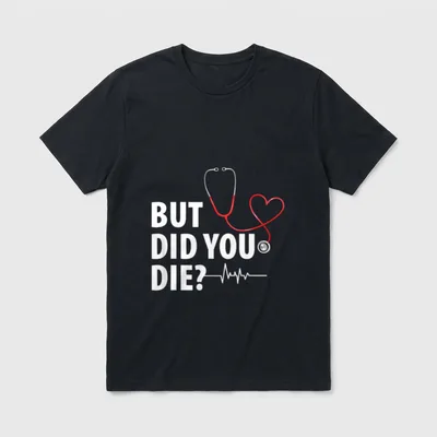 Funny Nurse But Did You Die T-Shirt – Classic T-Shirt in Black