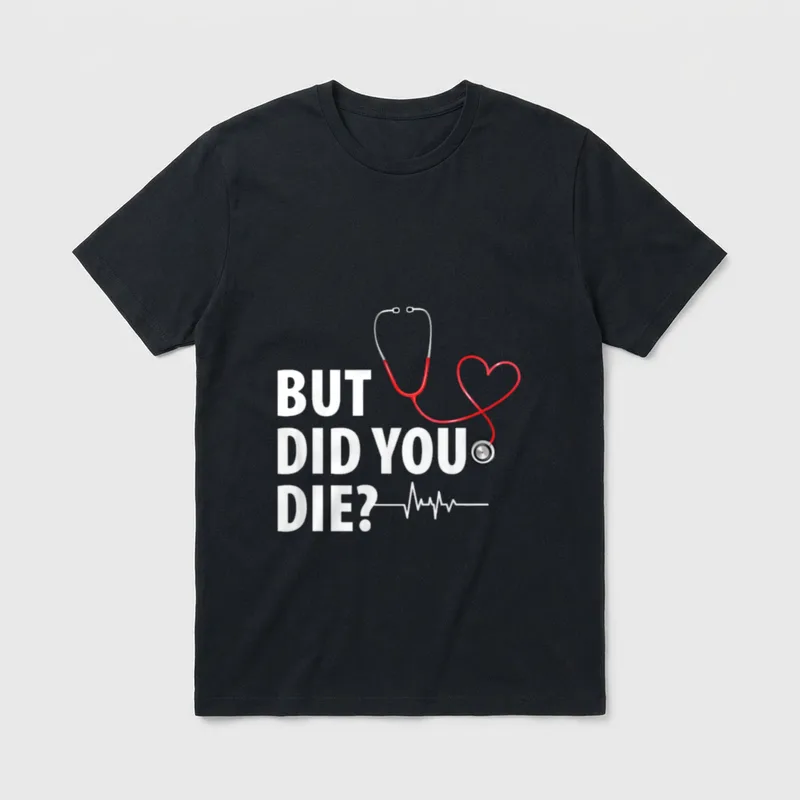 Funny Nurse But Did You Die T-Shirt – Classic T-Shirt in Black