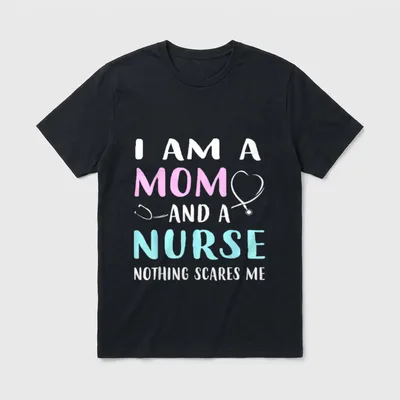 I Am a Mom and Nurse T-Shirt – I AM A MOM AND A NURSE NOTHING SCARES ME – Classic T-Shirt in Black