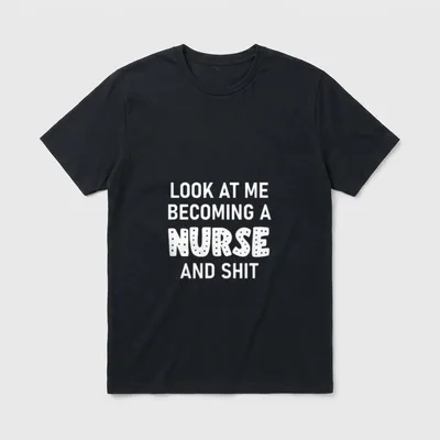 Look at Me Becoming a Nurse T-Shirt – LOOK AT ME BECOMING A NURSE AND SHIT – Classic T-Shirt in Black