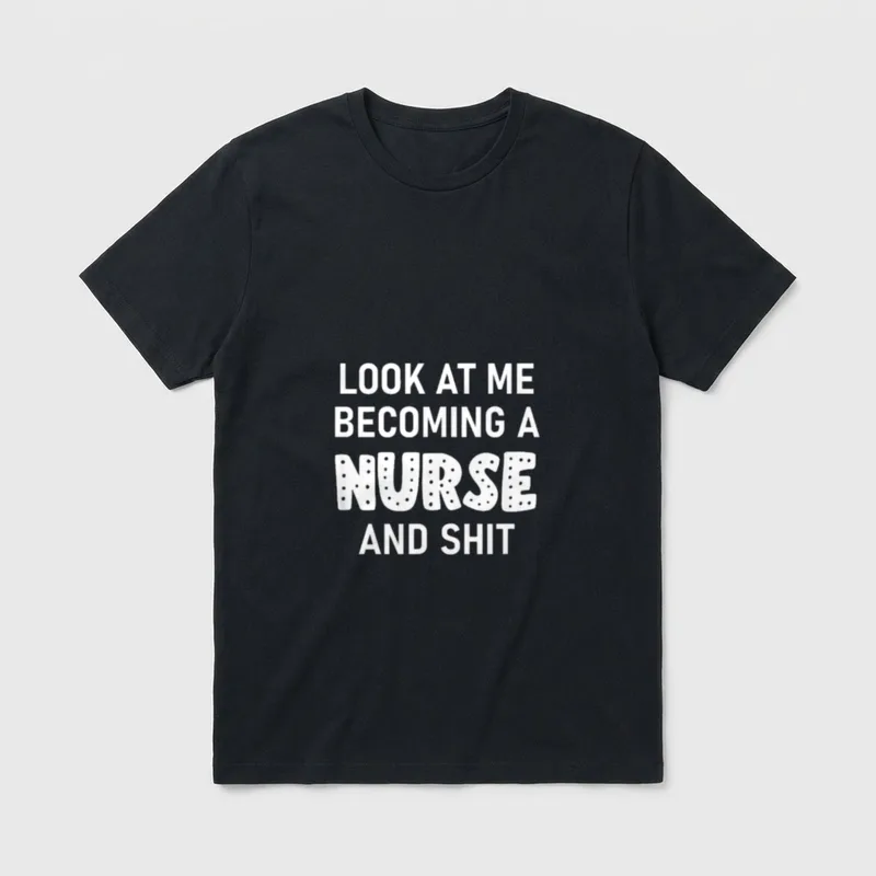 Look at Me Becoming a Nurse T-Shirt – LOOK AT ME BECOMING A NURSE AND SHIT – Classic T-Shirt in Black
