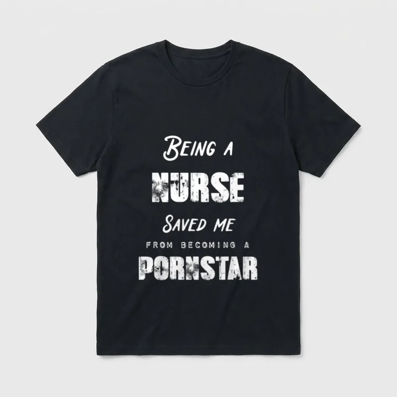 Being a Nurse Saved Pornstar T-Shirt – Being a NURSE SAVED ME FROM BECOMING A PORNSTAR – Classic T-Shirt in Black