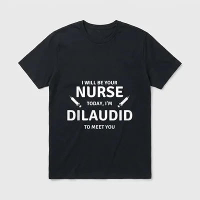 Saying Your Nurse Today Dilaudid Medication T-Shirt – Classic T-Shirt in Black
