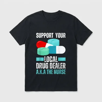 Support Your Local Drug Dealer Nurse T-Shirt – Classic T-Shirt in Black