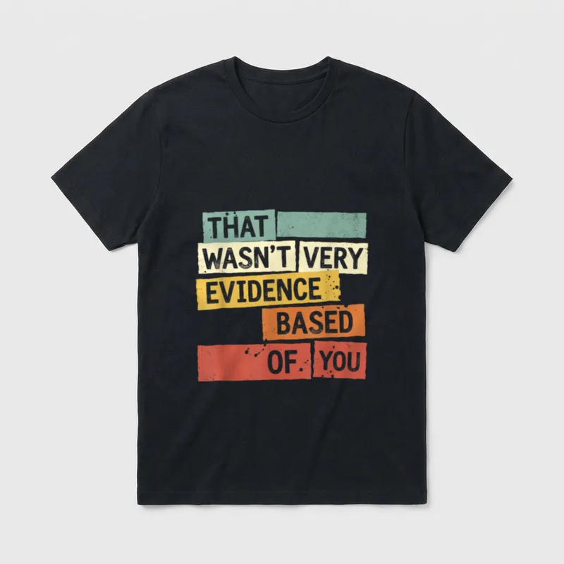 Evidence Based of You Funny Nurse T-Shirt – THAT WASN’T VERY EVIDENCE BASED OF YOU text print – Classic T-Shirt in Black