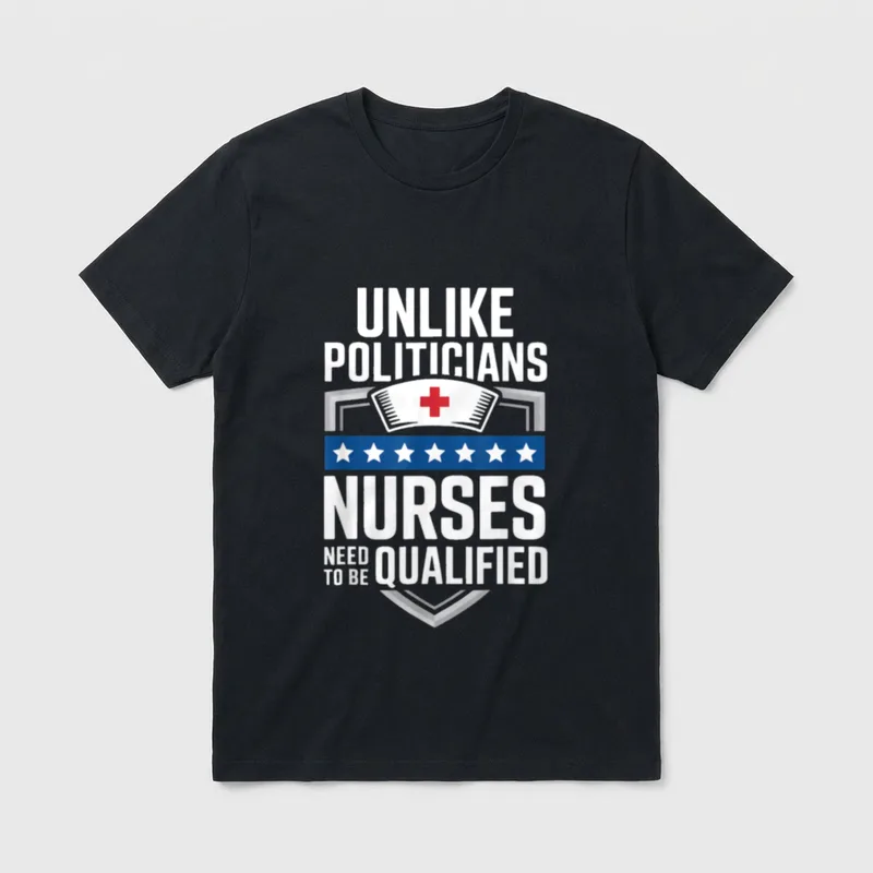 Unlike Politicians Nurses Need T-Shirt – Unlike Politicians Nurses Need to Be Qualified – Classic T-Shirt in Black