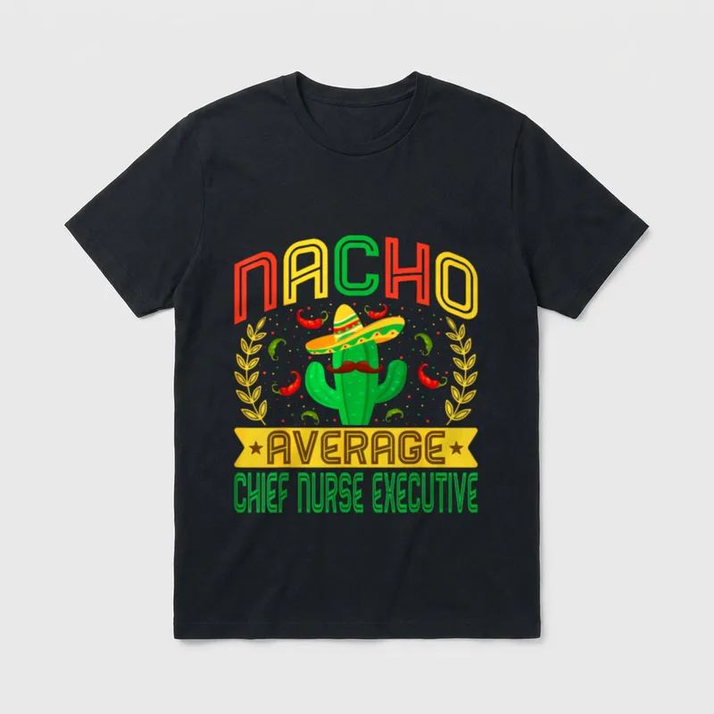 Funny Nacho Average Chief Nurse Executive T-Shirt – Classic T-Shirt in Black