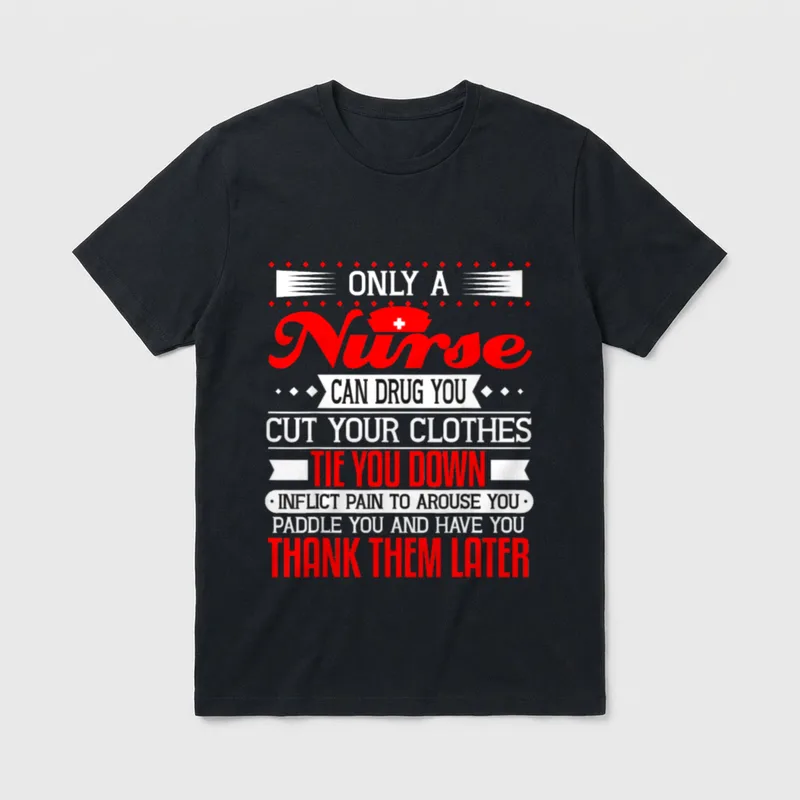 Nurse Gag Sayings RN CNA LPN T-Shirt – ONLY A Nurse CAN DRUG YOU CUT YOUR CLOTHES TIE YOU DOWN – Classic T-Shirt in Black