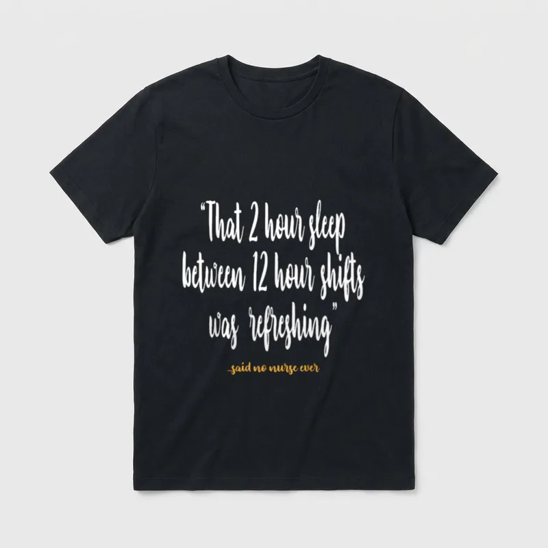 RN LVN CNA Nurse Sarcastic T-Shirt – “That 2 hour sleep between 12 hour shifts was refreshing” – Classic T-Shirt in Black