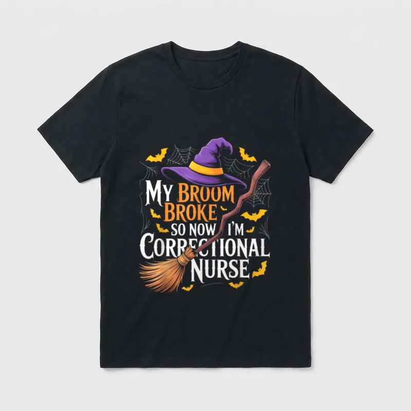 Broke So I Became Correctional Nurse T-Shirt – MY BROOM BROKE SO NOW I’M CORRECTIONAL NURSE – Classic T-Shirt in Black