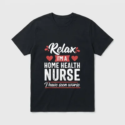 Relax Funny Home Health Nurse Medical T-Shirt – Relax I'M A HOME HEALTH NURSE I have seen worse – Classic T-Shirt in Black