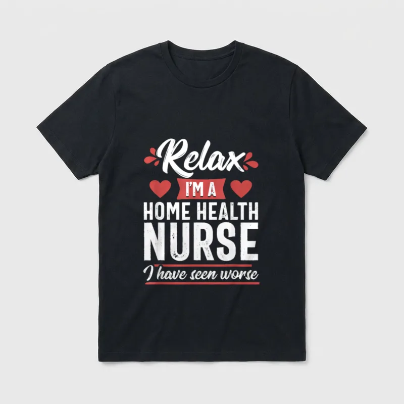 Relax Funny Home Health Nurse Medical T-Shirt – Relax I'M A HOME HEALTH NURSE I have seen worse – Classic T-Shirt in Black