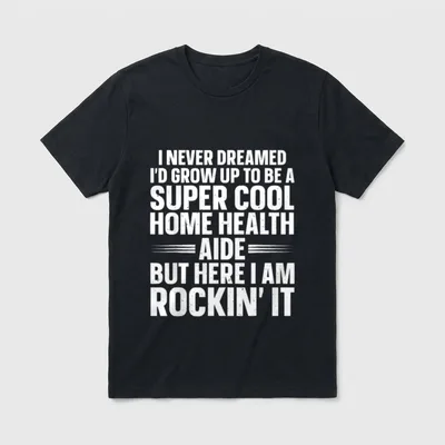 Home Health Aide Art T-Shirt – Super cool home health aide but here I am rockin' it text – Classic T-Shirt in Black