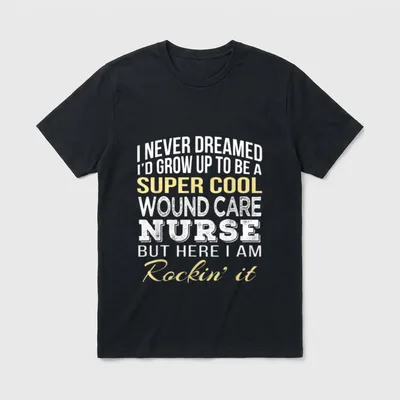 Cool Wound Care Nurse T-Shirt – I Never Dreamed I'd Grow Up to Be a Nurse Rockin' it – Classic T-Shirt in Black