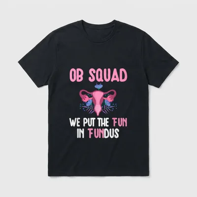 OB Nurse Squad Obstetrics Obstetrical Nursing T-Shirt – OB SQUAD WE PUT THE FUN IN FUNDUS – Classic T-Shirt in Black