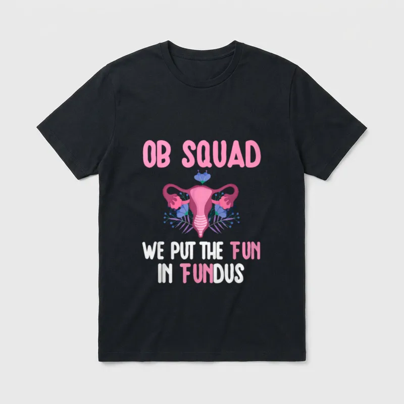 OB Nurse Squad Obstetrics Obstetrical Nursing T-Shirt – OB SQUAD WE PUT THE FUN IN FUNDUS – Classic T-Shirt in Black