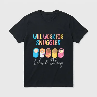 Will Work for Snuggles Labor Delivery T-Shirt – “WILL WORK FOR SNUGGLES” and “Labor & Delivery” – Classic T-Shirt in Black