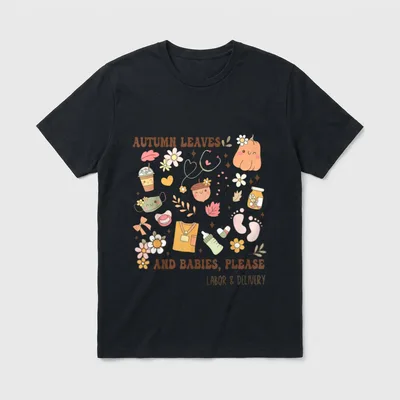 Fall Labor Delivery Nurse T-Shirt – “AUTUMN LEAVES AND BABIES, PLEASE LABOR & DELIVERY” – Classic T-Shirt in Black
