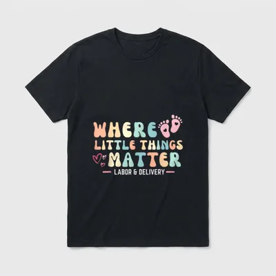 Labor and Delivery L D Where T-Shirt – WHERE LITTLE THINGS MATTER and LABOR & DELIVERY – Classic T-Shirt in Black