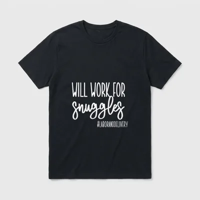 Will Work for Snuggles Nurse T-Shirt – WILL WORK FOR snuggles #LABORANDDELIVERY – Classic T-Shirt in Black