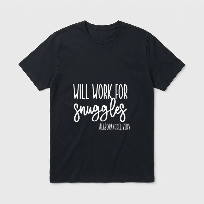Will Work for Snuggles Nurse T-Shirt – WILL WORK FOR snuggles #LABORANDDELIVERY – Classic T-Shirt in Black