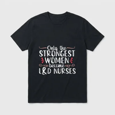 Labor and Delivery Nurse Great T-Shirt – Only the STRONGEST WOMEN become L&D NURSES lettering – Classic T-Shirt in Black