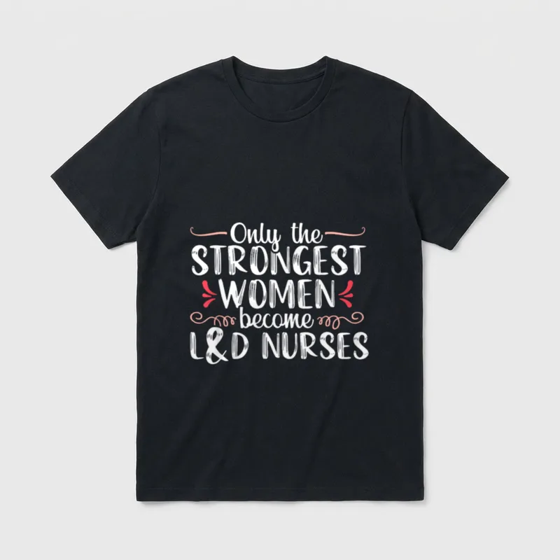Labor and Delivery Nurse Great T-Shirt – Only the STRONGEST WOMEN become L&D NURSES lettering – Classic T-Shirt in Black