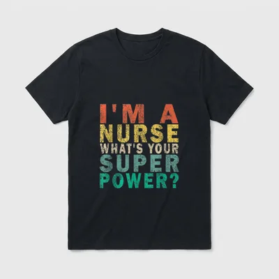 I'm a Nurse What's Your Super T-Shirt – “I'M A NURSE WHAT'S YOUR SUPER POWER?” – Classic T-Shirt in Black
