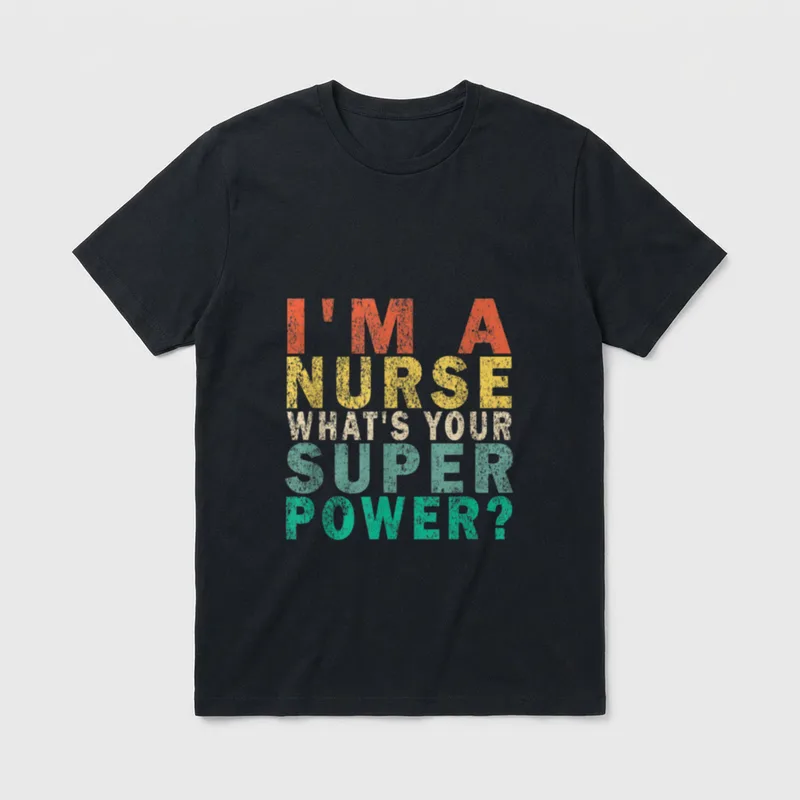 I'm a Nurse What's Your Super T-Shirt – “I'M A NURSE WHAT'S YOUR SUPER POWER?” – Classic T-Shirt in Black