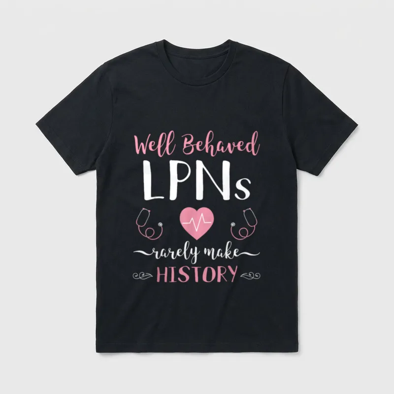 Nursing Heartbeat Stethoscope T-Shirt – Well Behaved LPNs rarely make HISTORY – Classic T-Shirt in Black