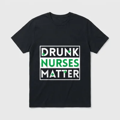 Funny Drunk Nurse Matter St Day T-Shirt – DRUNK NURSES MATTER lettering with green clovers – Classic T-Shirt in Black