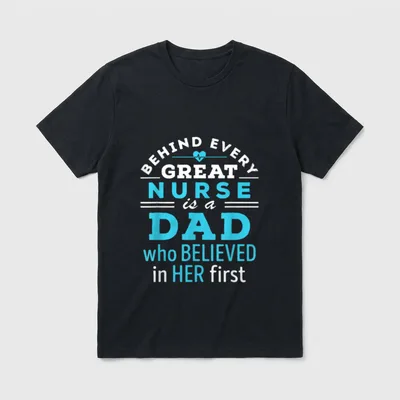 Nurse Dad Behind Every Great T-Shirt – BEHIND EVERY GREAT NURSE is a DAD who BELIEVED in HER first – Classic T-Shirt in Black