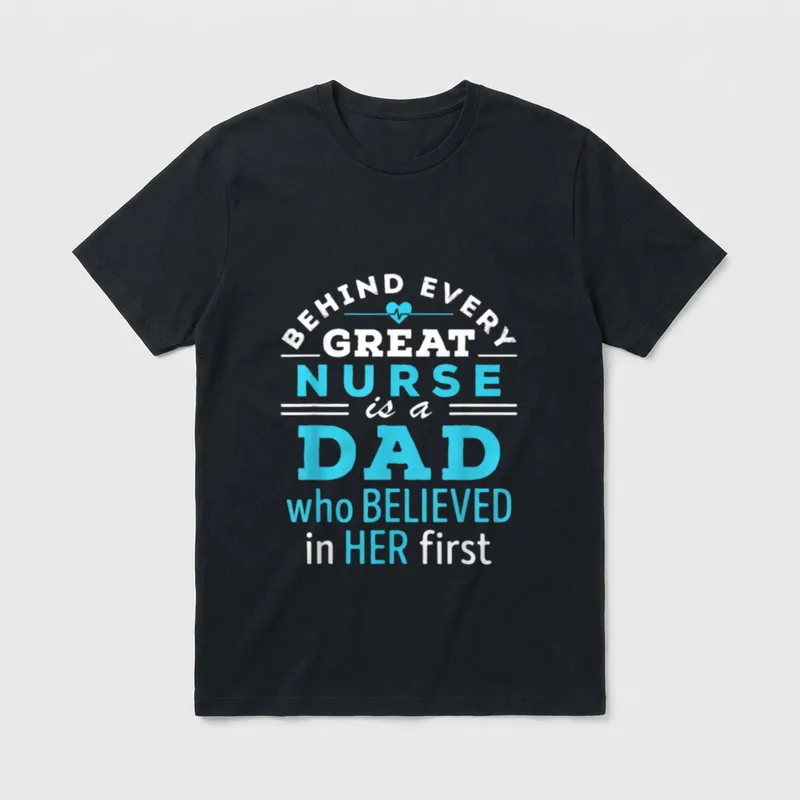 Nurse Dad Behind Every Great T-Shirt – BEHIND EVERY GREAT NURSE is a DAD who BELIEVED in HER first – Classic T-Shirt in Black