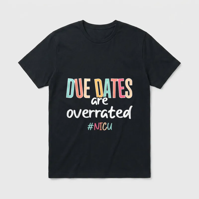 Nurse Due Dates Are Overrated NICU T-Shirt – Classic T-Shirt in Black