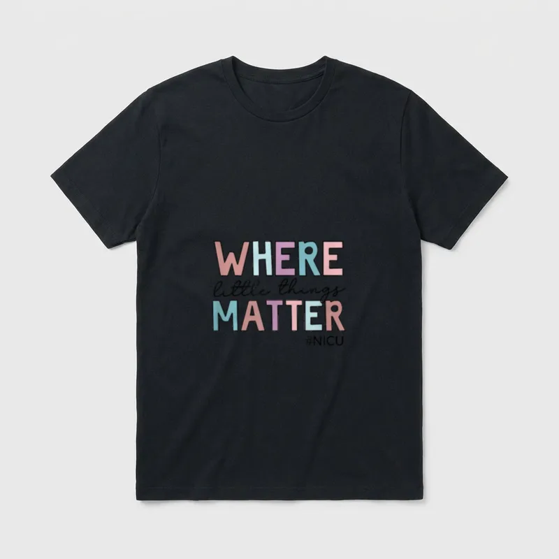 NICU Nurse Where T-Shirt – WHERE little things MATTER #NICU lettering – Classic T-Shirt in Black