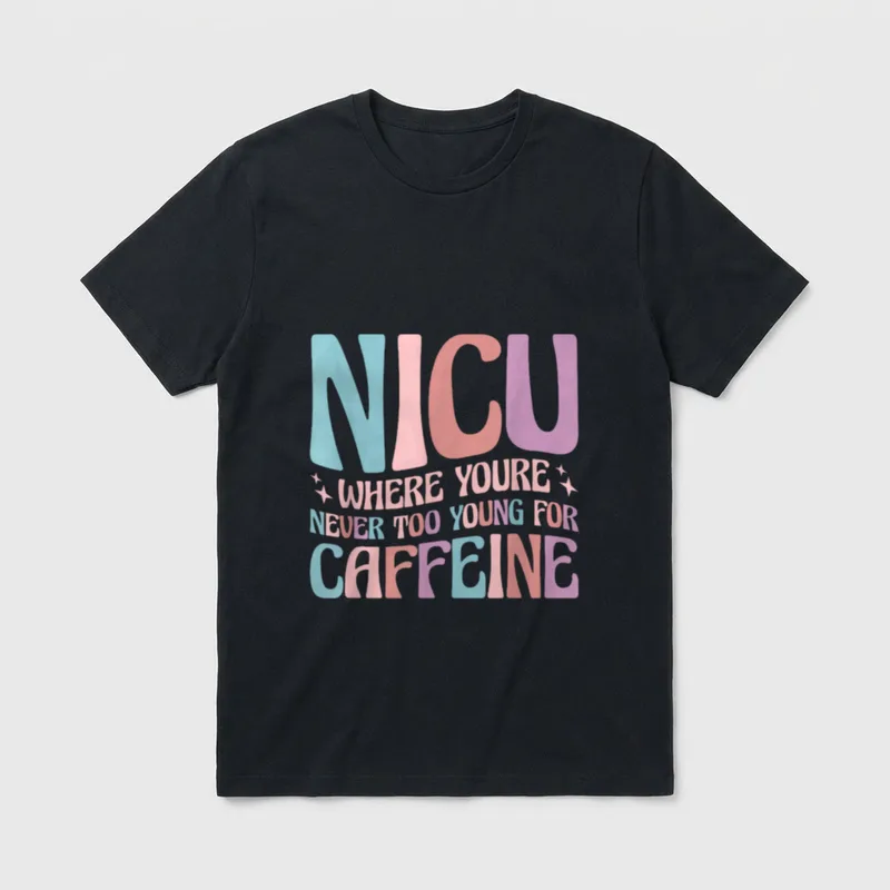 Never Too Young for Caffeine You're T-Shirt – NICU WHERE YOURE NEVER TOO YOUNG FOR CAFFEINE – Classic T-Shirt in Black