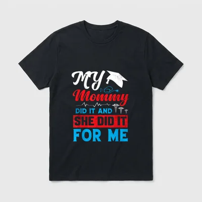 Mom Nurse Graduation T-Shirt – Lettering reading “MY Mommy DID IT AND SHE DID IT FOR ME” – Classic T-Shirt in Black