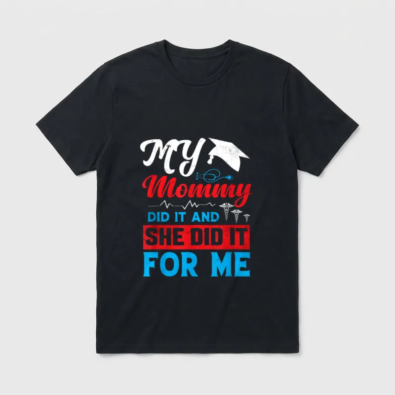 Mom Nurse Graduation T-Shirt – Lettering reading “MY Mommy DID IT AND SHE DID IT FOR ME” – Classic T-Shirt in Black
