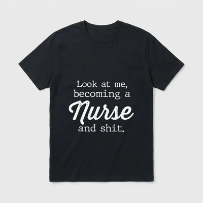 Nursing Student Girls Nurse Themed Graduation T-Shirt – Look at me, becoming a Nurse and shit – Classic T-Shirt in Black