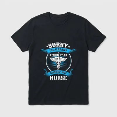 Taken by a Smokin Hot Nurse T-Shirt – SORRY I'M ALREADY TAKEN BY A SMOKIN' HOT NURSE – Classic T-Shirt in Black