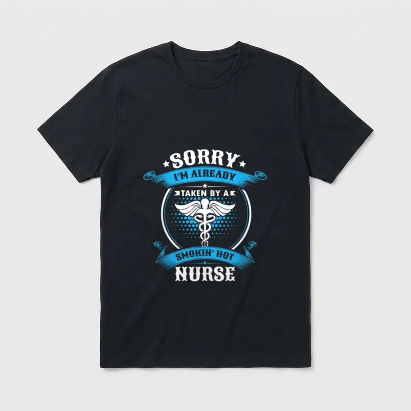 Taken by a Smokin Hot Nurse T-Shirt – SORRY I'M ALREADY TAKEN BY A SMOKIN' HOT NURSE – Classic T-Shirt in Black