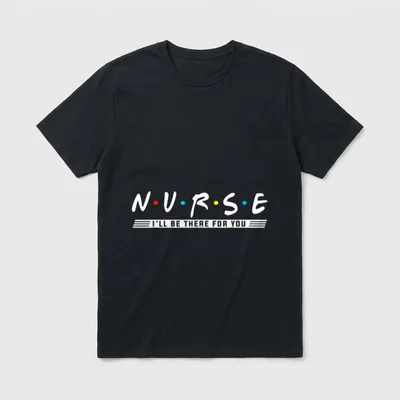 NURSE There T-Shirt – Printed N.U.R.S.E text with colored dots and I'LL BE THERE FOR YOU – Classic T-Shirt in Black