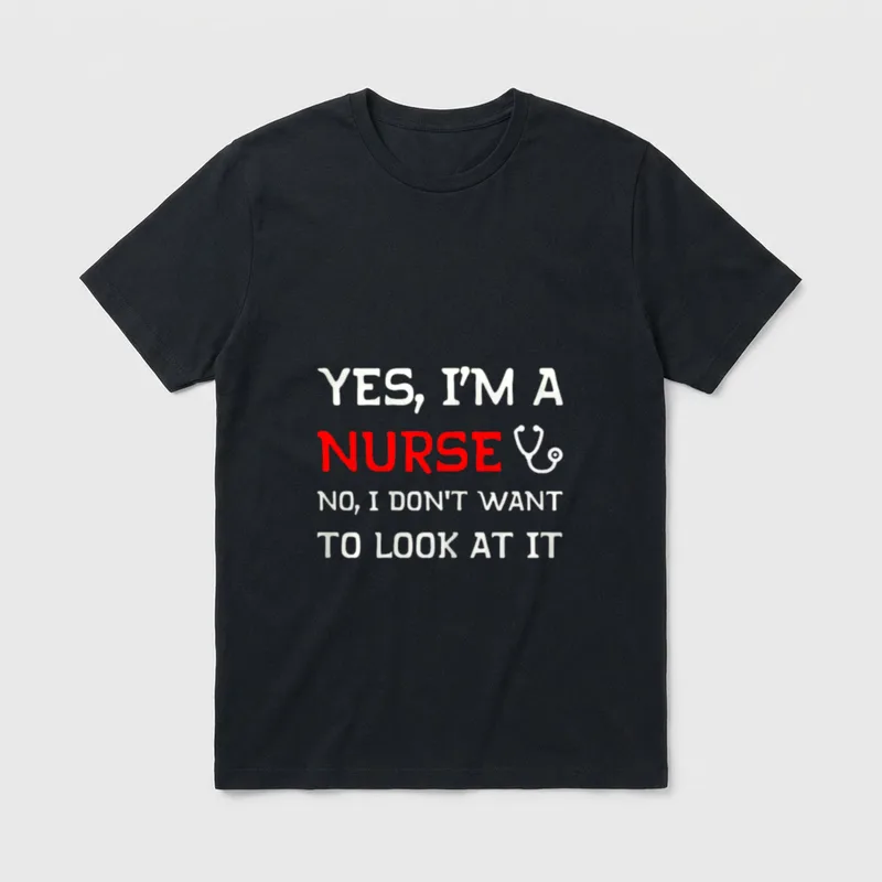 Yes I'm a Nurse T-Shirt – YES, I'M A NURSE NO, I DON'T WANT TO LOOK AT IT – Classic T-Shirt in Black