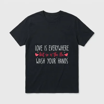 Flu Wash Your Hands Nurse T-Shirt – LOVE IS EVERYWHERE but so is the flu WASH YOUR HANDS – Classic T-Shirt in Black